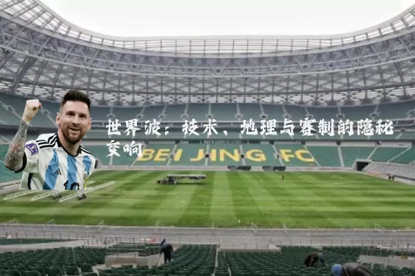 世界波：技术、地理与赛制的隐秘交响